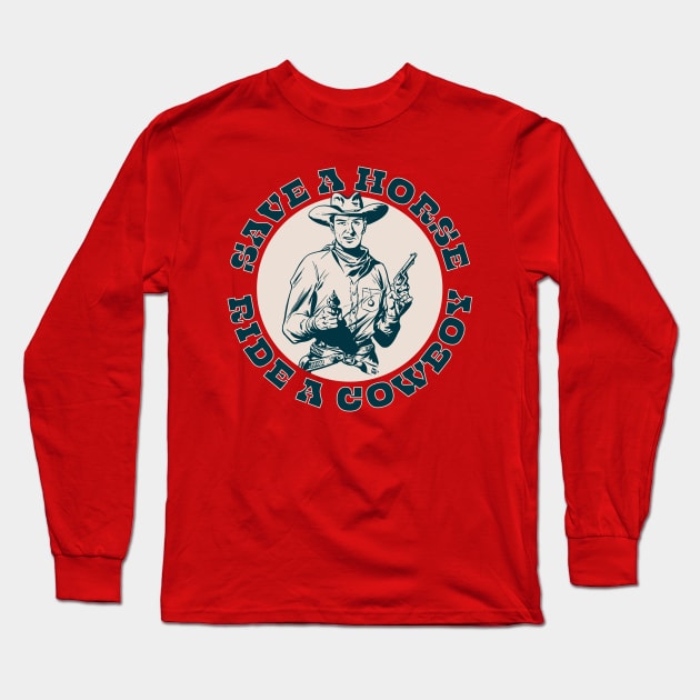 Save A Horse, Ride A Cowboy Long Sleeve T-Shirt by n23tees